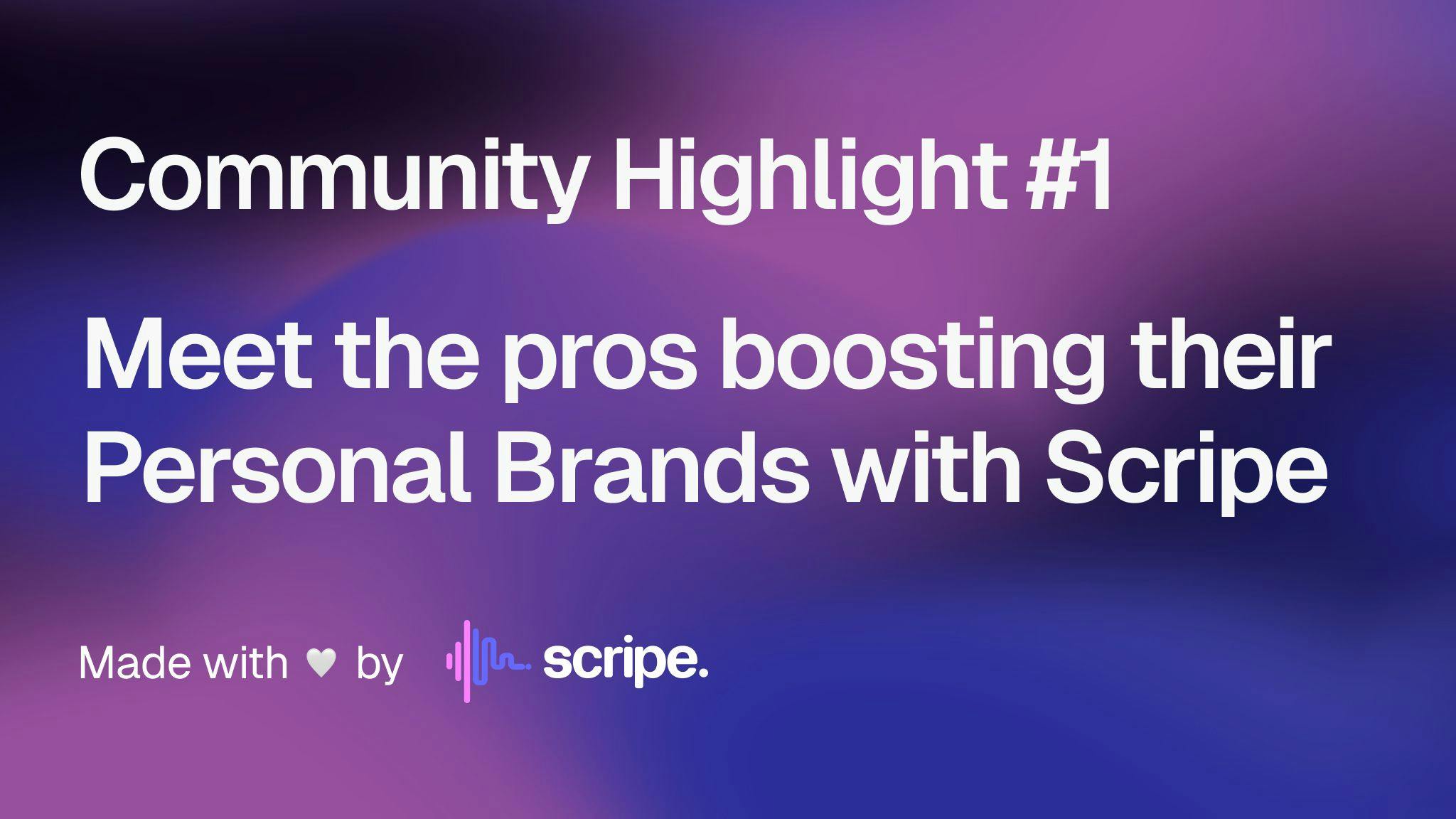 Community Highlight #1: Meet the Pros Boosting their Personal Brands with Scripe
